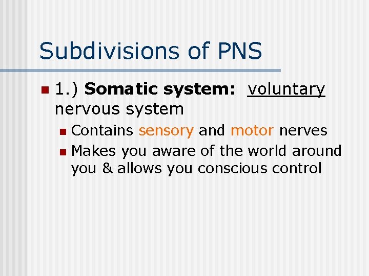 Subdivisions of PNS n 1. ) Somatic system: voluntary nervous system Contains sensory and