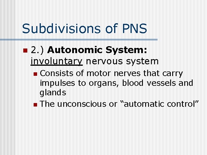 Subdivisions of PNS n 2. ) Autonomic System: involuntary nervous system Consists of motor