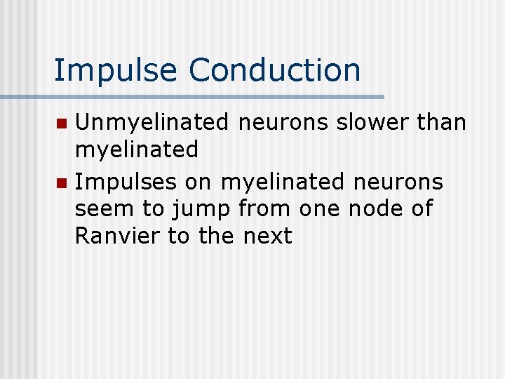 Impulse Conduction Unmyelinated neurons slower than myelinated n Impulses on myelinated neurons seem to