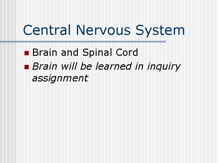 Central Nervous System Brain and Spinal Cord n Brain will be learned in inquiry