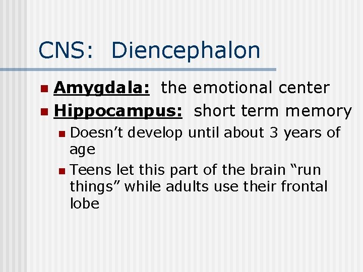 CNS: Diencephalon Amygdala: the emotional center n Hippocampus: short term memory n Doesn’t develop