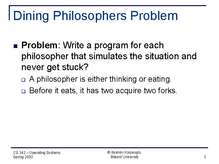 Dining Philosophers Problem n Problem: Write a program for each philosopher that simulates the
