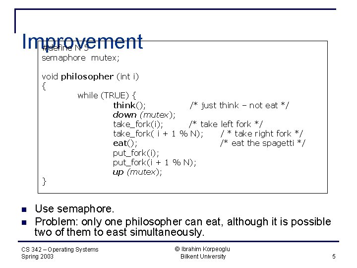 Improvement #define N 5 semaphore mutex; void philosopher (int i) { while (TRUE) {