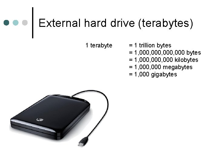 External hard drive (terabytes) 1 terabyte = 1 trillion bytes = 1, 000, 000