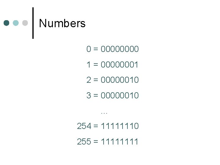 Numbers 0 = 0000 1 = 00000001 2 = 00000010 3 = 00000010 …