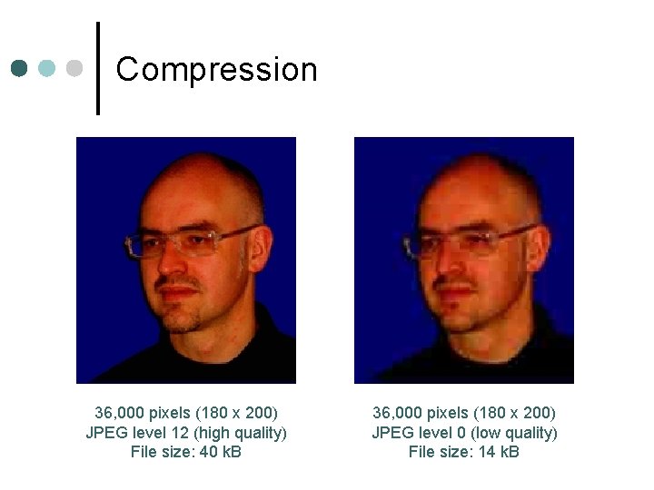 Compression 36, 000 pixels (180 x 200) JPEG level 12 (high quality) File size: