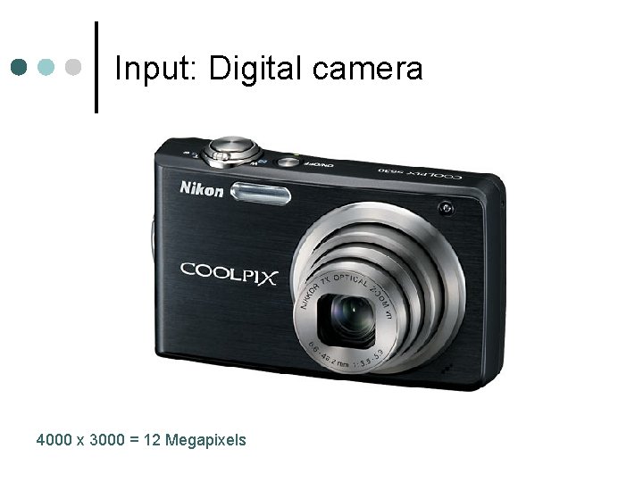 Input: Digital camera 4000 x 3000 = 12 Megapixels 