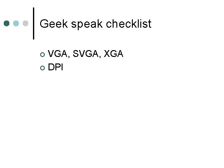 Geek speak checklist VGA, SVGA, XGA ¢ DPI ¢ 