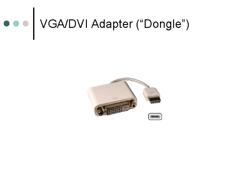 VGA/DVI Adapter (“Dongle”) 