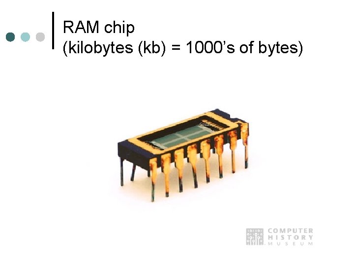 RAM chip (kilobytes (kb) = 1000’s of bytes) 