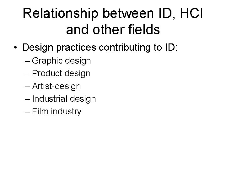 Relationship between ID, HCI and other fields • Design practices contributing to ID: –