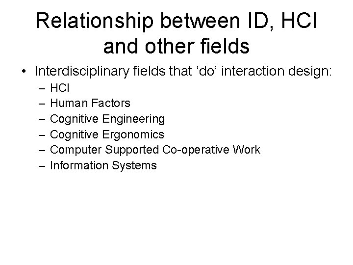Relationship between ID, HCI and other fields • Interdisciplinary fields that ‘do’ interaction design: