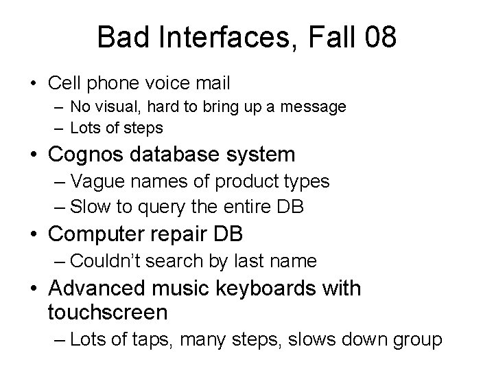 Bad Interfaces, Fall 08 • Cell phone voice mail – No visual, hard to