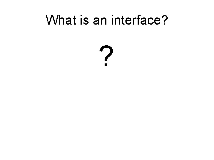 What is an interface? ? 