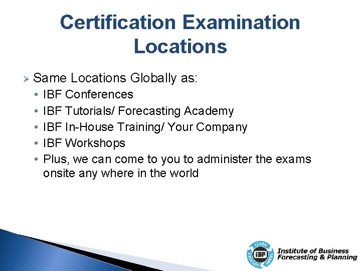 Certification Examination Locations Ø Same Locations Globally as: • • • IBF Conferences IBF