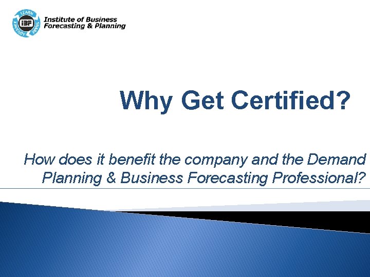 Why Get Certified? How does it benefit the company and the Demand Planning &