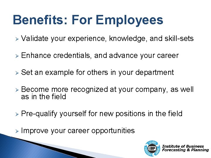 Benefits: For Employees Ø Validate your experience, knowledge, and skill-sets Ø Enhance credentials, and