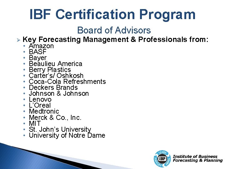 IBF Certification Program Board of Advisors Ø Key Forecasting Management & Professionals from: •