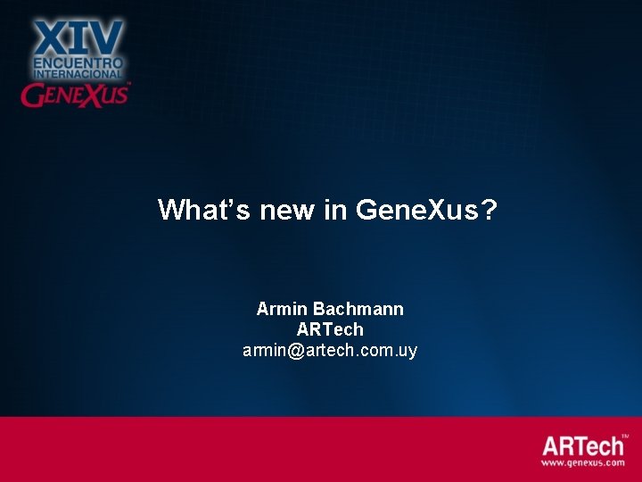 What’s new in Gene. Xus? Armin Bachmann ARTech armin@artech. com. uy 