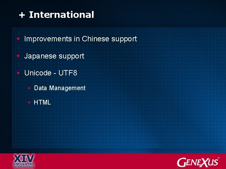 + International Improvements in Chinese support Japanese support Unicode - UTF 8 Data Management