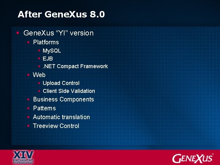 After Gene. Xus 8. 0 Gene. Xus “YI” version Platforms My. SQL EJB. NET