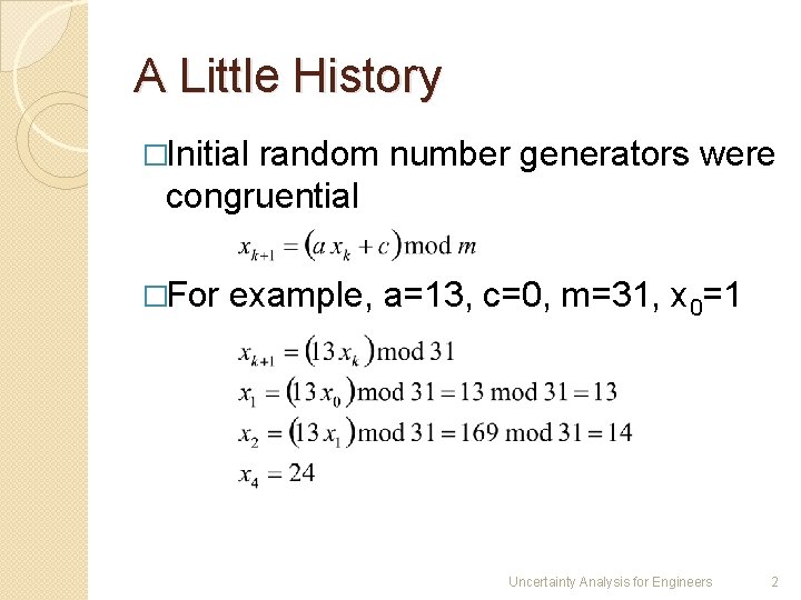 A Little History �Initial random number generators were congruential �For example, a=13, c=0, m=31,