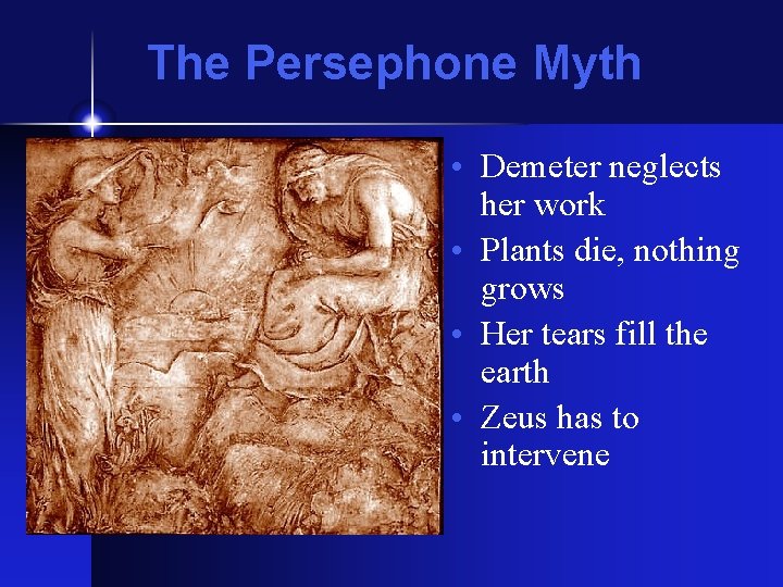 The Persephone Myth • Demeter neglects her work • Plants die, nothing grows •