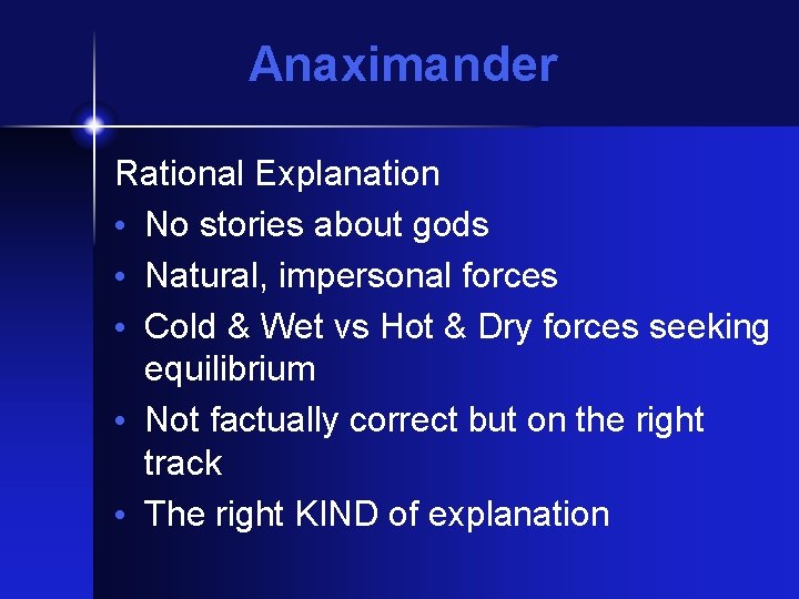 Anaximander Rational Explanation • No stories about gods • Natural, impersonal forces • Cold
