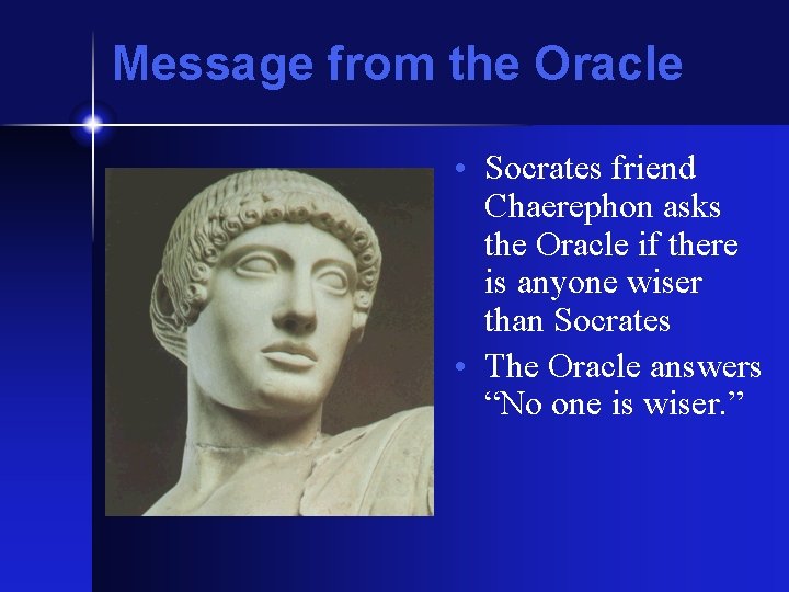 Message from the Oracle • Socrates friend Chaerephon asks the Oracle if there is