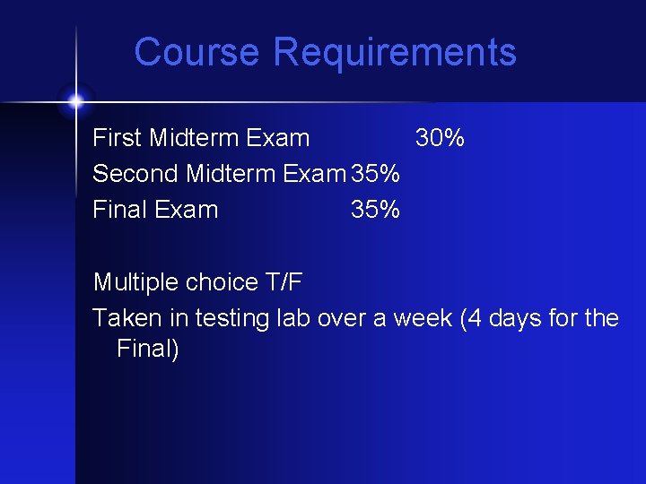 Course Requirements First Midterm Exam 30% Second Midterm Exam 35% Final Exam 35% Multiple