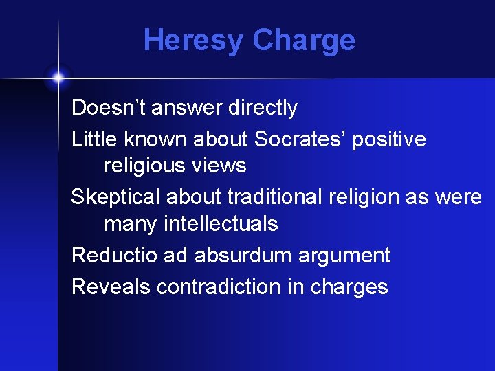 Heresy Charge Doesn’t answer directly Little known about Socrates’ positive religious views Skeptical about