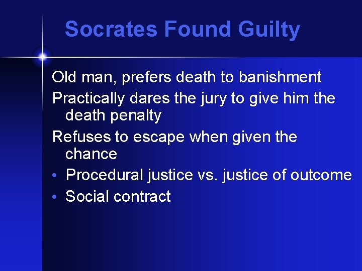 Socrates Found Guilty Old man, prefers death to banishment Practically dares the jury to