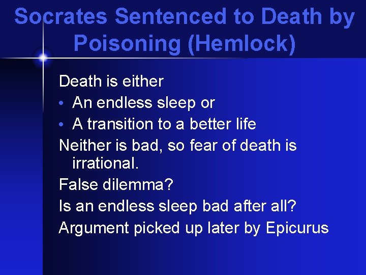 Socrates Sentenced to Death by Poisoning (Hemlock) Death is either • An endless sleep