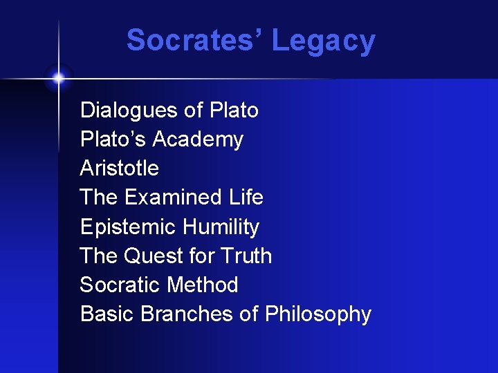 Socrates’ Legacy Dialogues of Plato’s Academy Aristotle The Examined Life Epistemic Humility The Quest