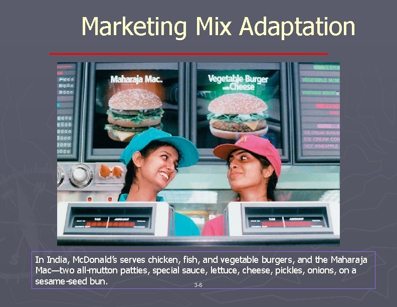 Marketing Mix Adaptation In India, Mc. Donald’s serves chicken, fish, and vegetable burgers, and