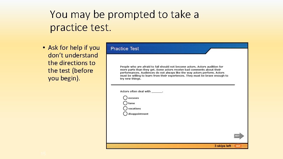 You may be prompted to take a practice test. • Ask for help if