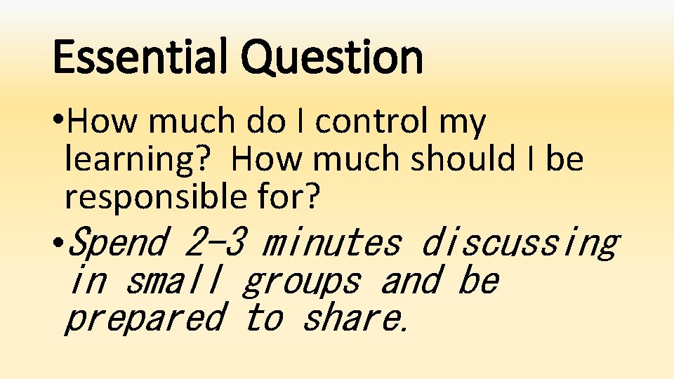 Essential Question • How much do I control my learning? How much should I