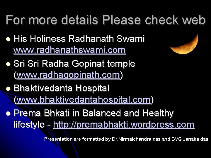 For more details Please check web His Holiness Radhanath Swami www. radhanathswami. com Sri