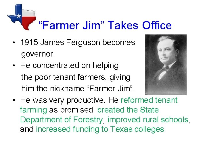 “Farmer Jim” Takes Office • 1915 James Ferguson becomes governor. • He concentrated on