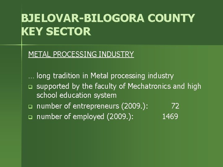 BJELOVAR-BILOGORA COUNTY KEY SECTOR METAL PROCESSING INDUSTRY … long tradition in Metal processing industry