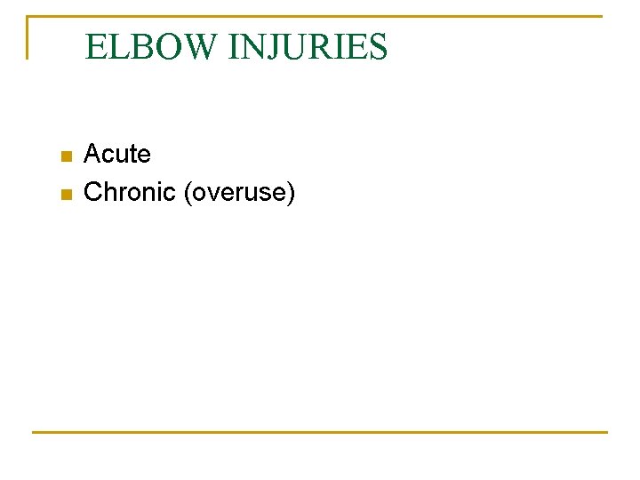 ELBOW INJURIES n n Acute Chronic (overuse) 