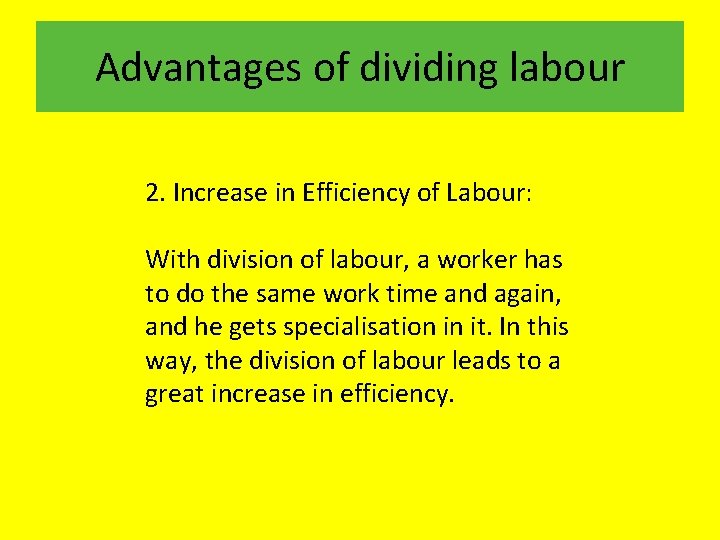 Advantages of dividing labour 2. Increase in Efficiency of Labour: With division of labour,