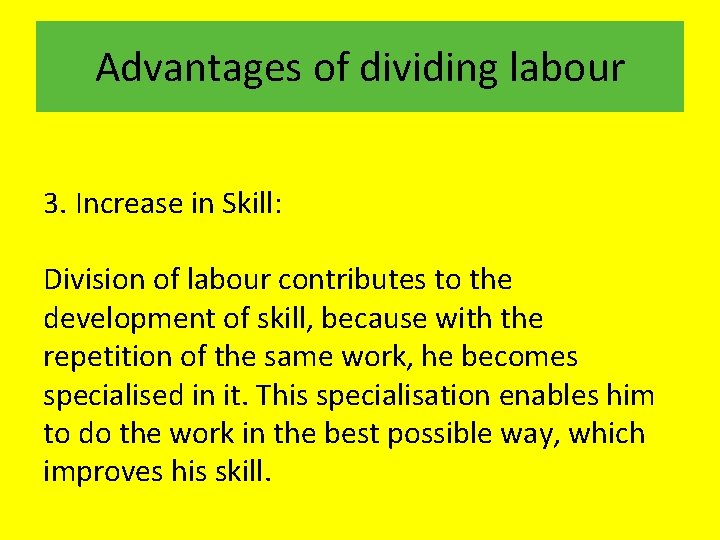 Advantages of dividing labour 3. Increase in Skill: Division of labour contributes to the