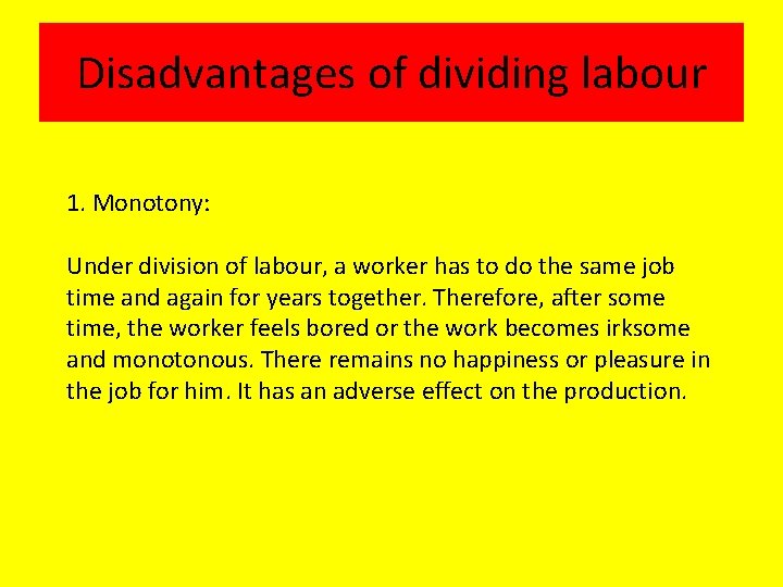 Disadvantages of dividing labour 1. Monotony: Under division of labour, a worker has to