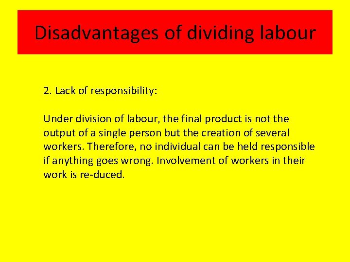 Disadvantages of dividing labour 2. Lack of responsibility: Under division of labour, the final