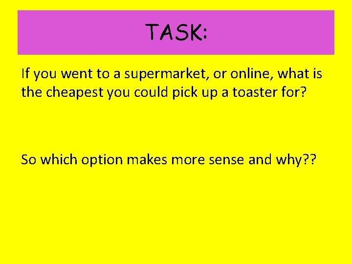 TASK: If you went to a supermarket, or online, what is the cheapest you