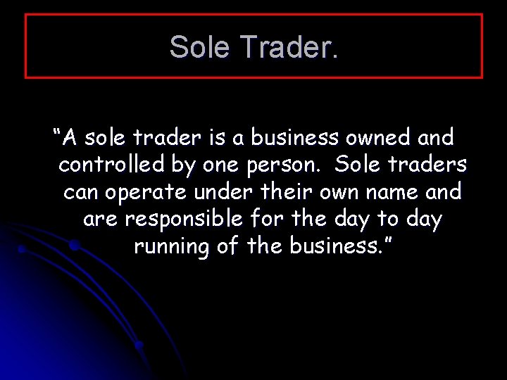 Sole Trader. “A sole trader is a business owned and controlled by one person.