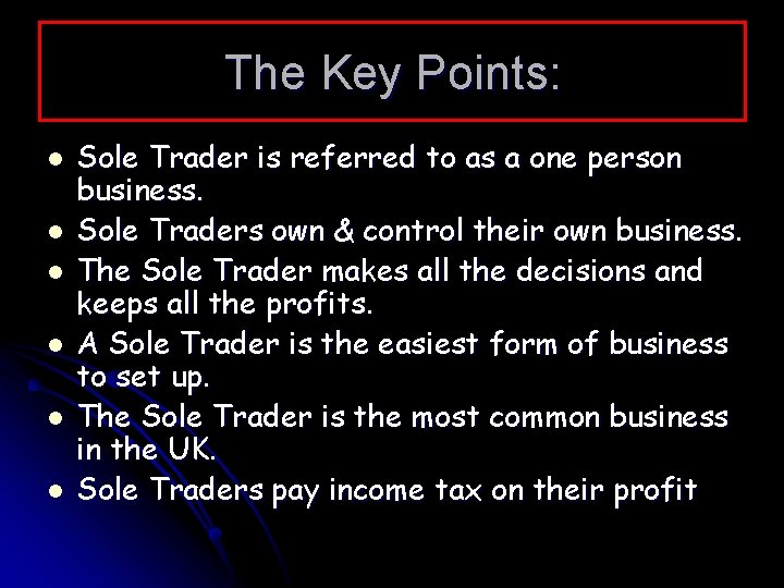 The Key Points: l l l Sole Trader is referred to as a one