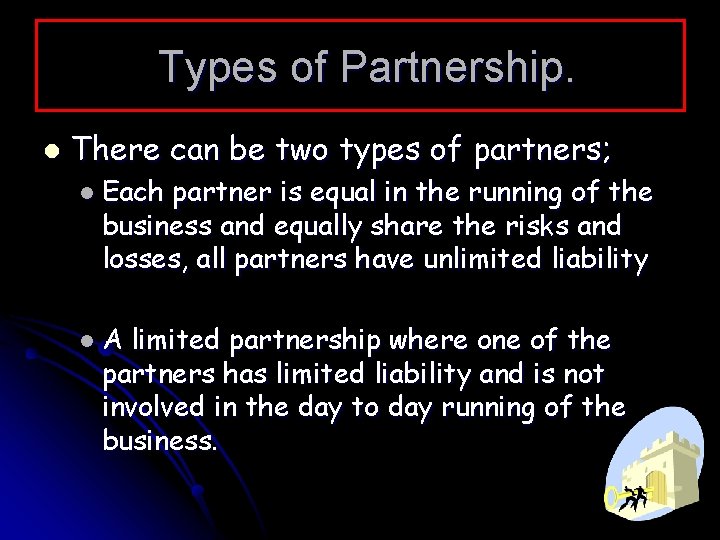 Types of Partnership. l There can be two types of partners; l Each partner