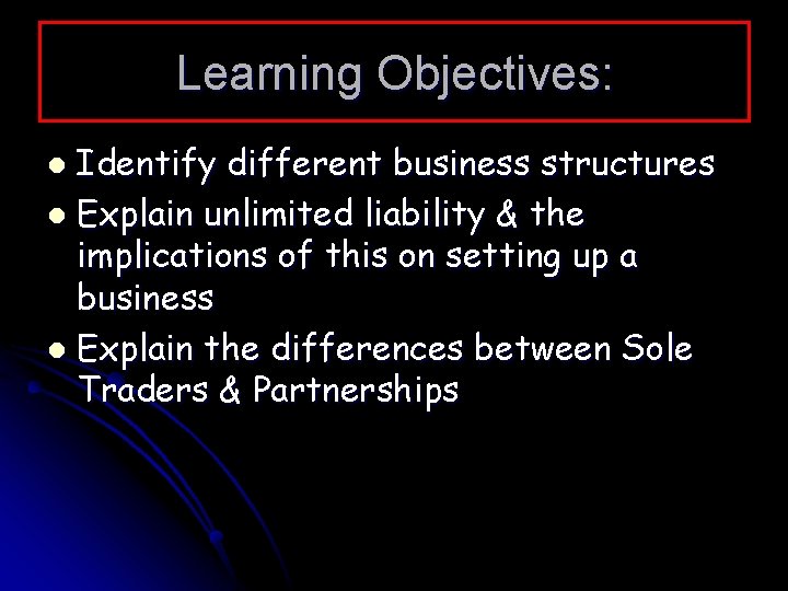 Learning Objectives: Identify different business structures l Explain unlimited liability & the implications of